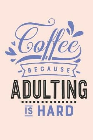 Cover of Coffee Because Adulting is Hard