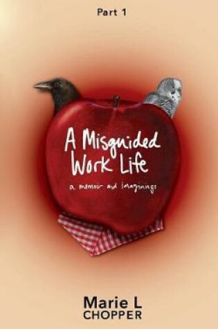 Cover of A Misguided Work Life a Memoir and Imaginings Part 1