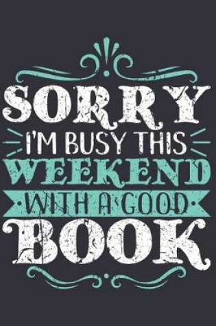 Cover of Sorry I'm Busy This Weekend With A Good Book