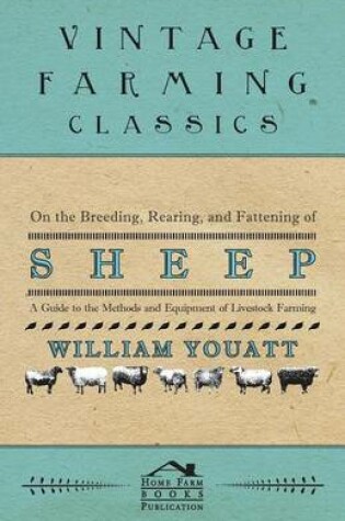 Cover of On the Breeding, Rearing, and Fattening of Sheep - A Guide to the Methods and Equipment of Livestock Farming