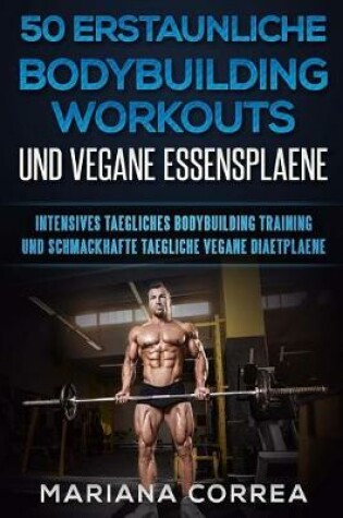 Cover of 50 ERSTAUNLICHE BODYBUILDING WORKOUTS Und VEGANE ESSENSPLAENE