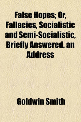 Book cover for False Hopes; Or, Fallacies, Socialistic and Semi-Socialistic, Briefly Answered. an Address
