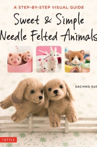 Cover of Sweet & Simple Needle Felted Animals