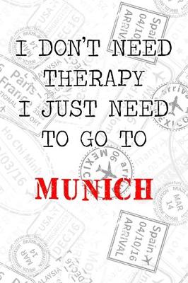 Book cover for I Don't Need Therapy I Just Need To Go To Munich