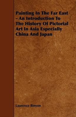 Book cover for Painting In The Far East - An Introduction To The History Of Pictorial Art In Asia Especially China And Japan