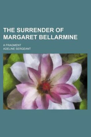 Cover of The Surrender of Margaret Bellarmine; A Fragment