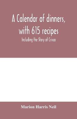 Book cover for A calendar of dinners, with 615 recipes; Including the Story of Crisco