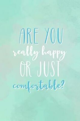 Cover of Are You Really Happy Or Just Comfortable?