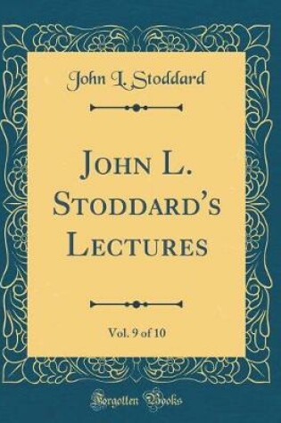 Cover of John L. Stoddard's Lectures, Vol. 9 of 10 (Classic Reprint)