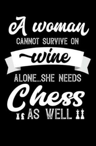 Cover of A Woman Cannot Survive On Wine Alone She Needs Chess As Well