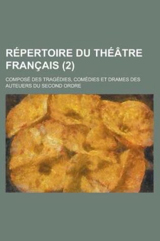 Cover of Repertoire Du Theatre Francais; Compose Des Tragedies, Comedies Et Drames Des Auteuers Du Second Ordre (2)