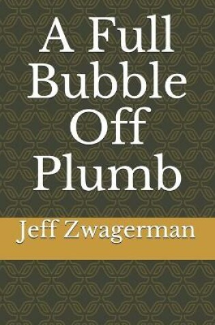 Cover of A Full Bubble Off Plumb