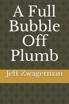 Book cover for A Full Bubble Off Plumb