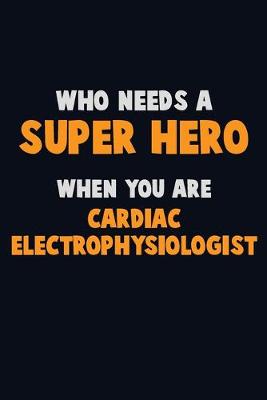 Book cover for Who Need A SUPER HERO, When You Are Cardiac electrophysiologist