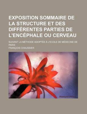 Book cover for Exposition Sommaire de La Structure Et Des Differentes Parties de L'Encephale Ou Cerveau; Suivant La Methode Adoptee A L'Ecole de Medecine de Paris