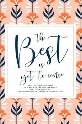 Cover of The Best Is Yet to Come, Undated Teacher Planner