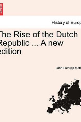 Cover of The Rise of the Dutch Republic ... a New Edition Vol. III.