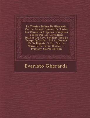 Book cover for Le Theatre Italien de Gherardi, Ou, Le Recueil General de Toutes Les Comedies & Scenes Francoises Jouees Par Les Comediens Italiens Du Roy, Pendant T