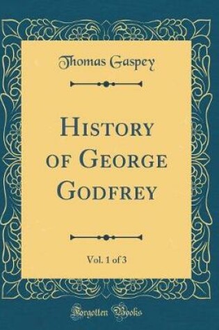 Cover of History of George Godfrey, Vol. 1 of 3 (Classic Reprint)