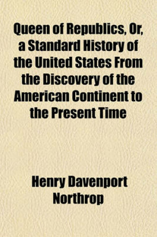 Cover of Queen of Republics, Or, a Standard History of the United States from the Discovery of the American Continent to the Present Time