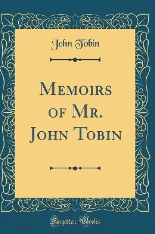 Cover of Memoirs of Mr. John Tobin (Classic Reprint)