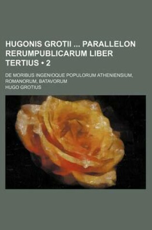 Cover of Hugonis Grotii Parallelon Rerumpublicarum Liber Tertius (2); de Moribus Ingenioque Populorum Atheniensium, Romanorum, Batavorum