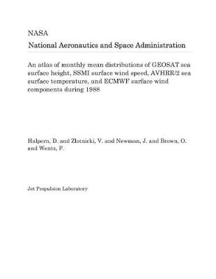 Book cover for An Atlas of Monthly Mean Distributions of Geosat Sea Surface Height, Ssmi Surface Wind Speed, Avhrr/2 Sea Surface Temperature, and Ecmwf Surface Wind Components During 1988