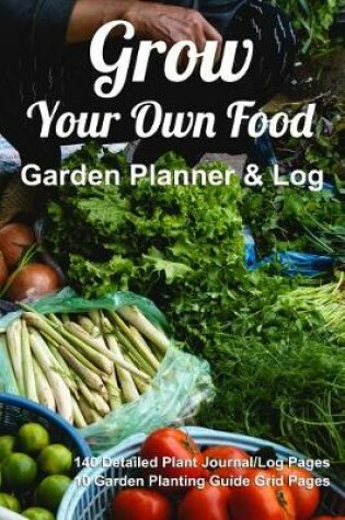Cover of Grow Your Own Food, Garden Planner & Log