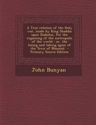 Book cover for A True Relation of the Holy War, Made by King Shaddai Upon Diabolus, for the Regaining of the Metropolis of the World