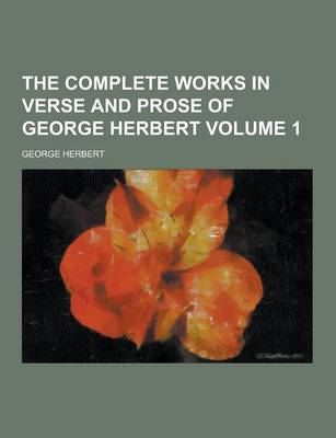 Book cover for The Complete Works in Verse and Prose of George Herbert Volume 1