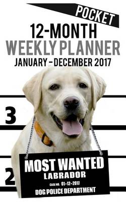 Cover of 2017 Pocket Weekly Planner - Most Wanted Labrador