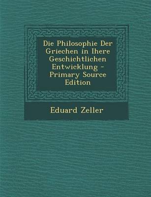 Book cover for Die Philosophie Der Griechen in Ihere Geschichtlichen Entwicklung - Primary Source Edition