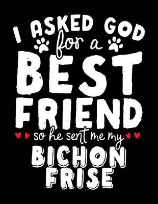 Book cover for I Asked God For A Best Friend So He Sent Me My Bichon Frise