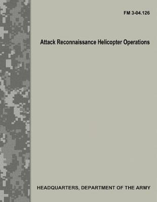 Book cover for Attack Reconnaissance Helicopter Operations (FM 3-04.126)