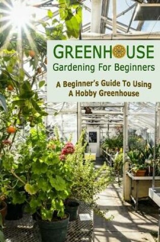 Cover of Greenhouse Gardening For Beginners