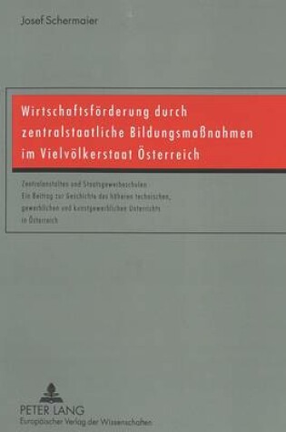 Cover of Wirtschaftsfoerderung Durch Zentralstaatliche Bildungsmassnahmen Im Vielvoelkerstaat Oesterreich