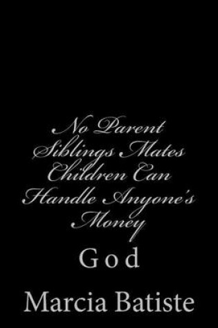 Cover of No Parent Siblings Mates Children Can Handle Anyone's Money