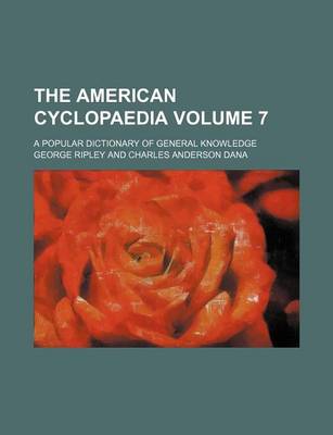 Book cover for The American Cyclopaedia Volume 7; A Popular Dictionary of General Knowledge