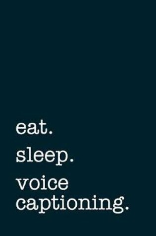 Cover of eat. sleep. voice captioning. - Lined Notebook