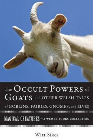 Cover of Occult Powers of Goats and Other Welsh Tales of Goblins, Fairies, Gnomes, and Elves