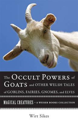 Book cover for Occult Powers of Goats and Other Welsh Tales of Goblins, Fairies, Gnomes, and Elves