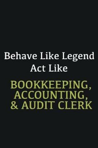 Cover of Behave like Legend Act Like Bookkeeping, Accounting, & Audit Clerk