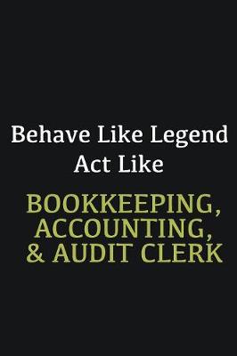 Book cover for Behave like Legend Act Like Bookkeeping, Accounting, & Audit Clerk