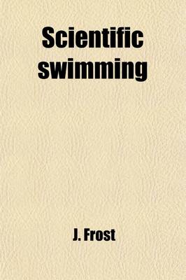 Book cover for Scientific Swimming; Being a Series of Practical Instructions, on an Original and Progressive Plan, by Which the Art of Swimming May Be Readily