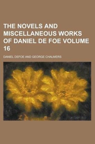 Cover of The Novels and Miscellaneous Works of Daniel de Foe Volume 16