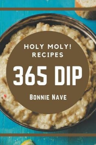 Cover of Holy Moly! 365 Dip Recipes