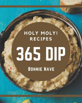 Book cover for Holy Moly! 365 Dip Recipes