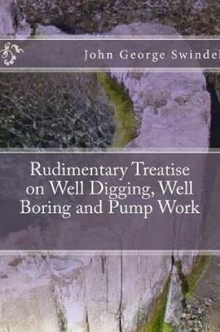 Cover of Rudimentary Treatise on Well Digging, Well Boring and Pump Work