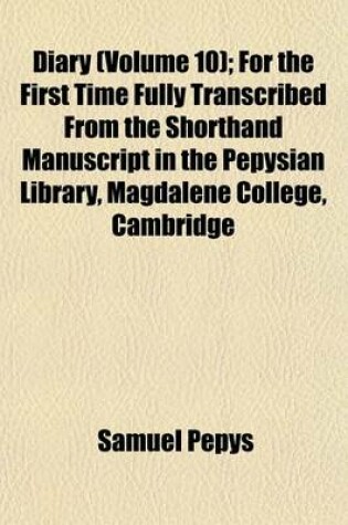 Cover of Diary (Volume 10); For the First Time Fully Transcribed from the Shorthand Manuscript in the Pepysian Library, Magdalene College, Cambridge