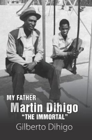 Cover of My Father Martin Dihigo The Immortal